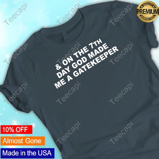 & On The 7Th Day God Made Me A Gatekeeper Tee Shirt